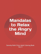 Mandalas to Relax the Angry Mind: Serenity Reiki Clinic Adult Coloring Book Vol. 4