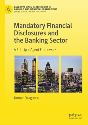 Mandatory Financial Disclosures and the Banking Sector: A Principal-Agent Framework - Dasgupta, Kumar