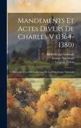 Mandements et actes divers de Charles V (1364-1380): Recueillis dans les collections de la Bibliothque nationale