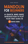 Mandolin For Beginners: A Quick and Easy Introduction to Play Your First Song In 7 Days Even If You've Never Picked Up A Mandolin