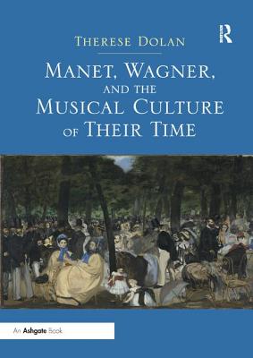 Manet, Wagner, and the Musical Culture of Their Time - Dolan, Therese