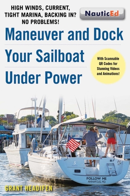 Maneuver and Dock Your Sailboat Under Power: High Winds, Current, Tight Marina, Backing In? No Problems! - Headifen, Grant