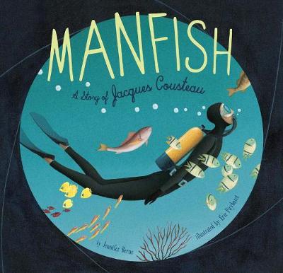 Manfish: A Story of Jacques Cousteau - Berne, Jennifer, PhD
