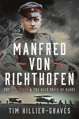 MANFRED VON RICHTHOFEN: The High Price of Glory - Hillier-Graves, Tim