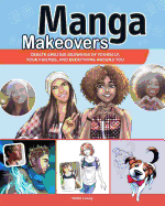 Manga Makeovers: Create Amazing Drawings of Yourself, Your Friends and Everything Around You