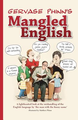 Mangled English: A Lighthearted Look at the Mishandling of the English Language by 'the Man with the Funny Name' - Phinn, Gervase