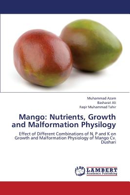 Mango: Nutrients, Growth and Malformation Physilogy - Azam, Muhammad, and Ali, Basharat, and Tahir, Faqir Muhammad