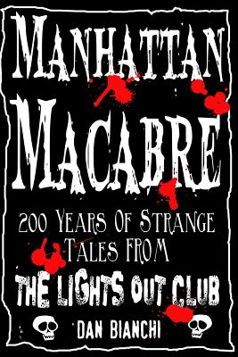 Manhattan Macabre: 200 Years of Strange Tales From The Lights Out Club - Bianchi, Dan
