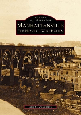 Manhattanville: Old Heart of West Harlem - Washington, Eric K