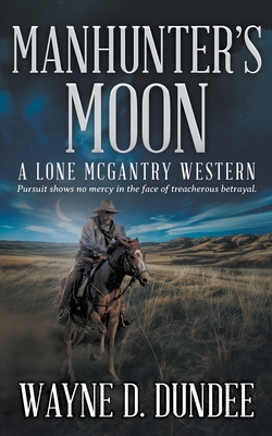 Manhunter's Moon: A Lone McGantry Western - Dundee, Wayne D