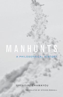 Manhunts: A Philosophical History - Chamayou, Grgoire, and Rendall, Steven (Translated by)