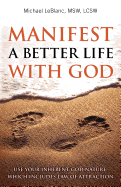 Manifest a Better Life with God: Use Your Inherent God Nature, Which Includes Law of Attraction