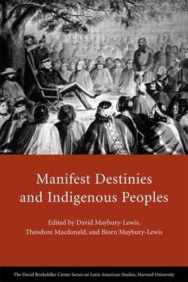 Manifest Destinies and Indigenous Peoples - Maybury-Lewis, David (Editor), and MacDonald, Theodore (Editor), and Maybury-Lewis, Biorn (Editor)