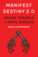Manifest Destiny 2.0: Genre Trouble in Game Worlds