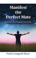 Manifest the Perfect Mate: Find the Love and Respect You Desire