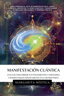 Manifestacin Cuntica - Gua Para Dirigir Tus Pensamientos Y Emociones Y Manifestarlos Positivamente En El Mundo Fsico.