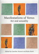 Manifestations of Venus: Art and Sexuality - Arscott, Caroline (Editor), and Scott, Katie (Editor)