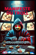 Manifeste du Troll: Psychologie, stratgies d'influence et ingnierie sociale: immersion dans l'esprit d'un troll.
