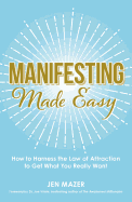 Manifesting Made Easy: How to Harness the Law of Attraction to Get What You Really Want