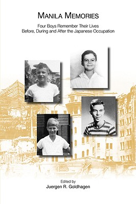 Manila Memories: Four Boys Remember Their Lives Before, During and After the Japanese Occupation - Goldhagen, Juergen, and Hall, Roderick C M