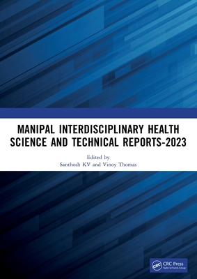 Manipal Interdisciplinary Health Science and Technical Reports-2023: Proceedings of the Interdisciplinary Conference on Health and Technical Research - Kv, Santhosh (Editor), and Thomas, Vinoy (Editor)