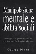 Manipolazione mentale e abilita' sociali: Strategie comportamentali per trasformarti da timido a vincente
