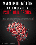 Manipulacin y secretos de la psicologa oscura: 2 LIBROS: Cmo aprender a leer a las personas rpidamente, detectar el engao y defenderse de la PNL encubierta y el control mental