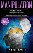 Manipulation: 3 Manuscripts - Manipulation Definitive Guide, Manipulation Mastery, Manipulation Complete Step by Step Guide (Manipulation Series) (Volume 4)