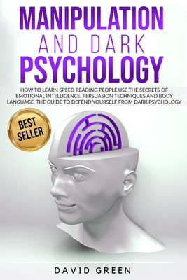 Manipulation and Dark Psychology: How to Learn Speed Reading People and Use the Secrets of Emotional Intelligence. the Best Guide to Defend Yourself from Dark Psychology. - Green, David
