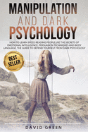Manipulation and Dark Psychology: How to Learn Speed Reading People and Use the Secrets of Emotional Intelligence. the Best Guide to Defend Yourself from Dark Psychology.