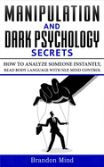 Manipulation and Dark Psychology Secrets: How to Analyze Someone Instantly, Read Body Language with NLP, Mind Control, Brainwashing, Emotional Influence and Hypnotherapy - The Art of Speed Reading People!