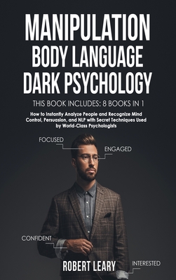 Manipulation, Body Language, Dark Psychology: 8 Books in 1: How to Instantly Analyze People and Recognize Mind Control, Persuasion, and NLP with Secret Techniques Used by World-Class Psychologists - Leary, Robert