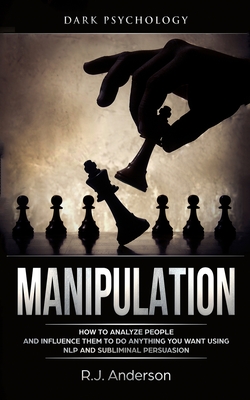 Manipulation: Dark Psychology - How to Analyze People and Influence Them to Do Anything You Want Using NLP and Subliminal Persuasion (Body Language, Human Psychology) - Anderson, R J