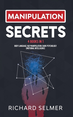 Manipulation Secrets: 4 books in 1: Body Language, NLP Manipulation, Dark Psychology, Emotional Intelligence - Selmer, Richard