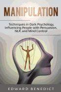 Manipulation: : Techniques in Dark Psychology, Influencing People with Persuasion, NLP, and Mind Control
