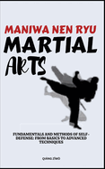 Maniwa Nen Ryu Martial Arts: Fundamentals And Methods Of Self-Defense: From Basics To Advanced Techniques