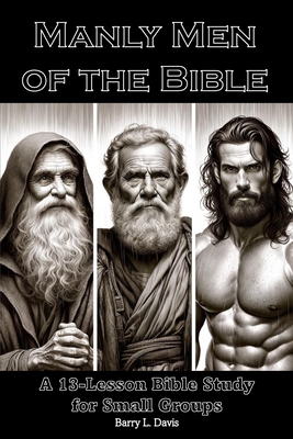 Manly Men of the Bible: A 13-Lesson Bible Study for Small Groups - Davis, Barry L