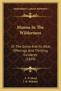 Manna in the Wilderness: Or the Grove and Its Altar, Offerings, and Thrilling Incidents (1859)