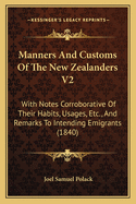 Manners And Customs Of The New Zealanders V2: With Notes Corroborative Of Their Habits, Usages, Etc., And Remarks To Intending Emigrants (1840)