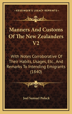 Manners and Customs of the New Zealanders V2: With Notes Corroborative of Their Habits, Usages, Etc., and Remarks to Intending Emigrants (1840) - Polack, Joel Samuel