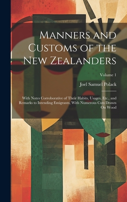 Manners and Customs of the New Zealanders: With Notes Corroborative of Their Habits, Usages, Etc., and Remarks to Intending Emigrants, With Numerous Cuts Drawn On Wood; Volume 1 - Polack, Joel Samuel