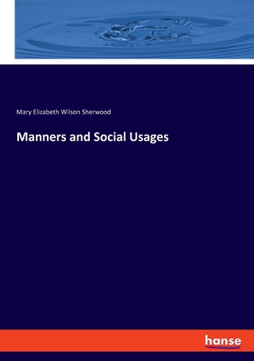 Manners and Social Usages - Sherwood, Mary Elizabeth Wilson