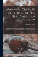 Manners, Culture and Dress of the Best American Society: Including Social, Commercial and Legal Forms, Letter Writing, Invitations, &c., Also Valuable Suggestions On Self Culture and Home Training