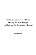 Manners, Custom and Dress During the Middle Ages and During the Renaissance Period