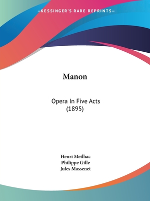 Manon: Opera In Five Acts (1895) - Meilhac, Henri, and Gille, Philippe, and Massenet, Jules