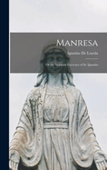 Manresa: Or the Spiritual Exercises of St. Ignatius