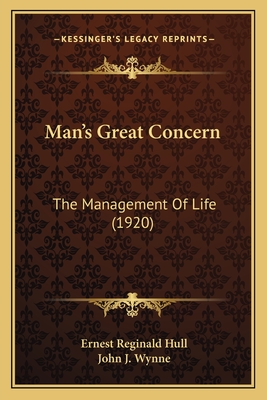 Man's Great Concern: The Management of Life (1920) - Hull, Ernest Reginald, and Wynne, John J (Foreword by)