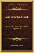 Man's Hidden Search: An Inquiry Into Naturalistic Mysticism