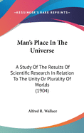 Man's Place In The Universe: A Study Of The Results Of Scientific Research In Relation To The Unity Or Plurality Of Worlds (1904)