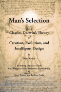 Man's Selection: Charles Darwin's Theory of Creation, Evolution, and Intelligent Design